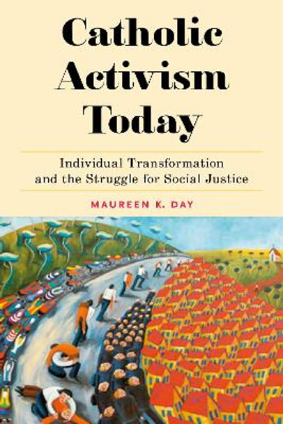 Catholic Activism Today: Individual Transformation and the Struggle for Social Justice by Maureen K. Day 9781479851331