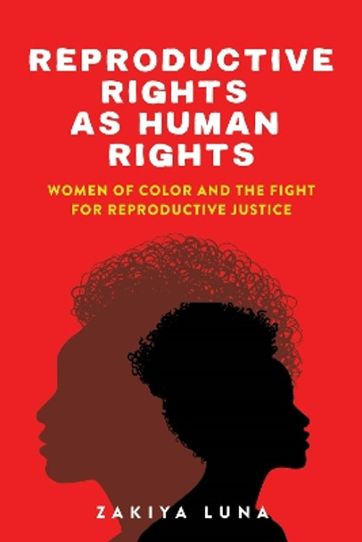 Reproductive Rights as Human Rights: Women of Color and the Fight for Reproductive Justice by Zakiya Luna 9781479852024