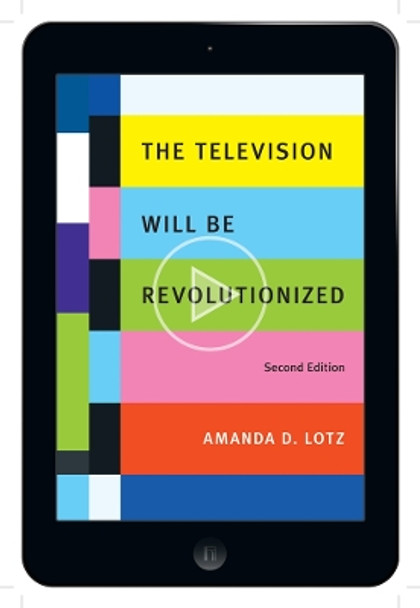 The Television Will Be Revolutionized, Second Edition by Amanda D. Lotz 9781479865734