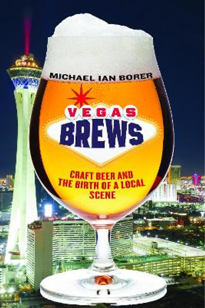 Vegas Brews: Craft Beer and the Birth of a Local Scene by Michael Ian Borer 9781479879618