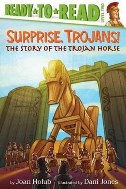 Surprise, Trojans!: The Story of the Trojan Horse (Ready-To-Read Level 2) by Joan Holub 9781481420860