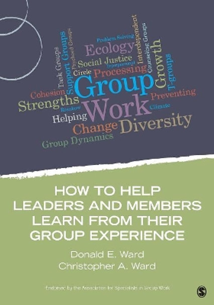 How to Help Leaders and Members Learn from Their Group Experience by Donald E. Ward 9781483332260