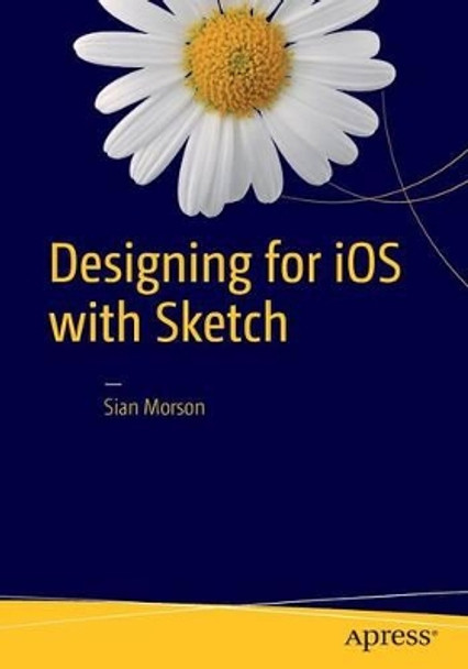 Designing for iOS with Sketch by Sian Morson 9781484214596