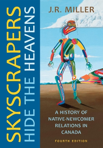 Skyscrapers Hide the Heavens: A History of Native-Newcomer Relations in Canada by J.R. Miller 9781487521752
