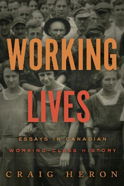 Working Lives: Essays in Canadian Working-Class History by Craig Heron 9781487522513