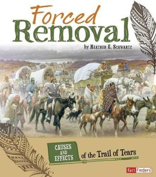 Forced Removal: Causes and Effects of the Trail of Tears by Heather E Schwartz 9781491422113