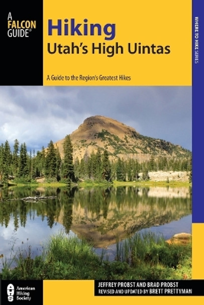 Hiking Utah's High Uintas: A Guide to the Region's Greatest Hikes by Brett Prettyman 9781493009862