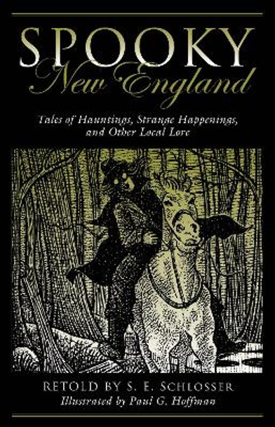 Spooky New England: Tales Of Hauntings, Strange Happenings, And Other Local Lore by S. E. Schlosser 9781493027125