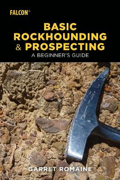 Basic Rockhounding and Prospecting: A Beginner's Guide by Garret Romaine 9781493032815