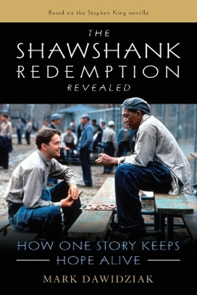 The Shawshank Redemption Revealed: How One Story Keeps Hope Alive by Mark Dawidziak 9781493060887