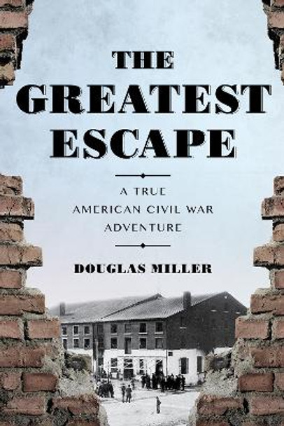 The Greatest Escape: A True American Civil War Adventure by Douglas Miller 9781493071852