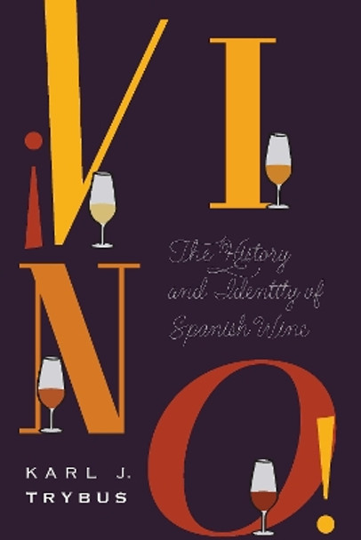 ¡Vino!: The History and Identity of Spanish Wine by Karl J. Trybus 9781496203625