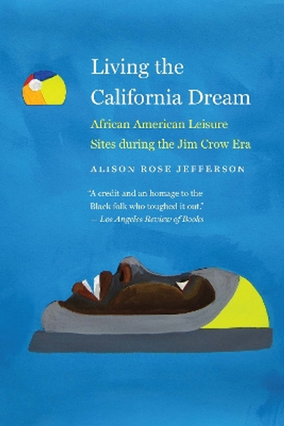 Living the California Dream: African American Leisure Sites During the Jim Crow Era by Alison Rose Jefferson 9781496229069