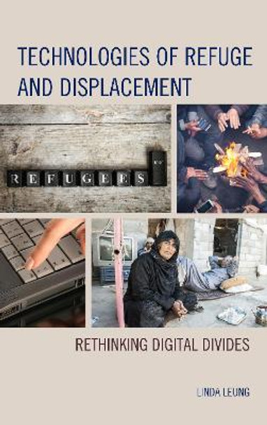 Technologies of Refuge and Displacement: Rethinking Digital Divides by Linda Leung 9781498500029