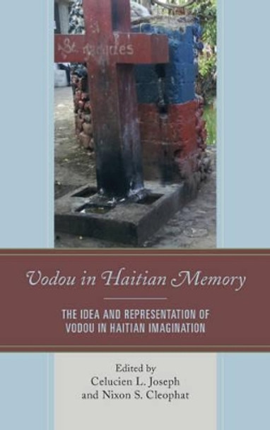 Vodou in Haitian Memory: The Idea and Representation of Vodou in Haitian Imagination by Celucien L. Joseph 9781498508346