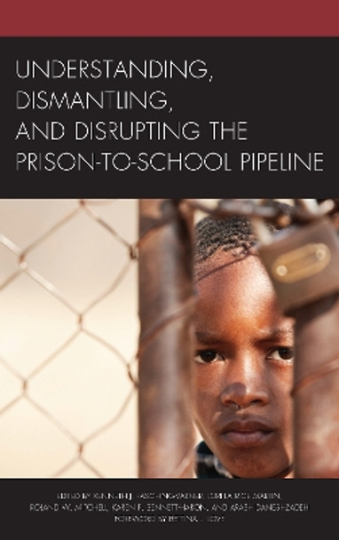 Understanding, Dismantling, and Disrupting the Prison-to-School Pipeline by Kenneth J. Fasching-Varner 9781498534963