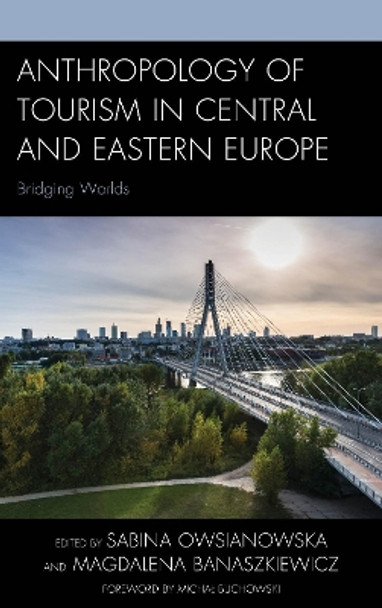 Anthropology of Tourism in Central and Eastern Europe: Bridging Worlds by Magdalena Banaszkiewicz 9781498543811