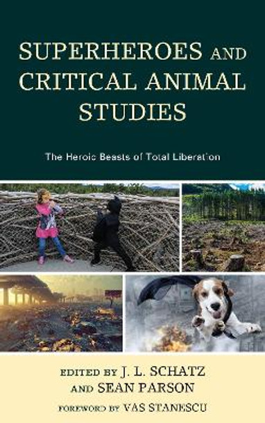 Superheroes and Critical Animal Studies: The Heroic Beasts of Total Liberation by J.L. Schatz 9781498549264