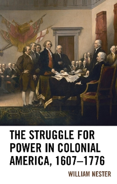 The Struggle for Power in Colonial America, 1607-1776 by William R. Nester 9781498565950