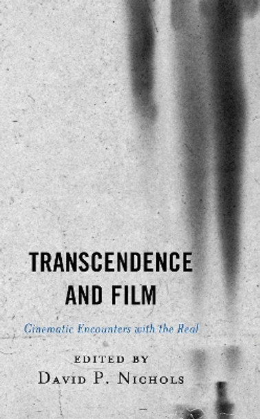 Transcendence and Film: Cinematic Encounters with the Real by David P. Nichols 9781498579995