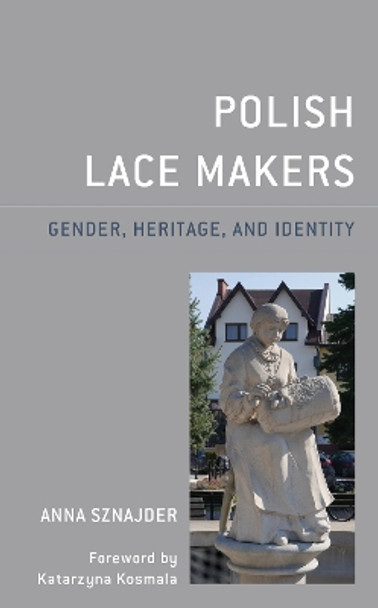 Polish Lace Makers: Gender, Heritage, and Identity by Anna Sznajder 9781498584319