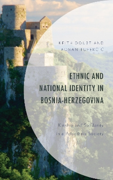 Ethnic and National Identity in Bosnia-Herzegovina: Kinship and Solidarity in a Polyethnic Society by Keith Doubt 9781498594172