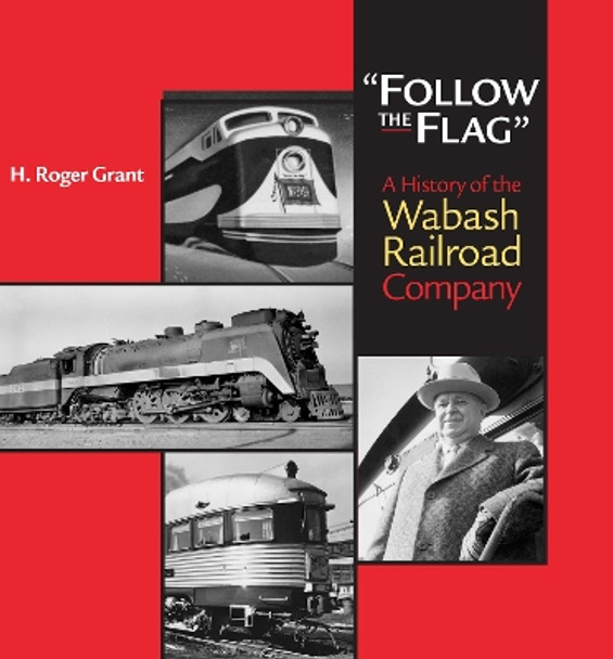 &quot;Follow the Flag&quot;: A History of the Wabash Railroad Company by H. Roger Grant 9781501747779