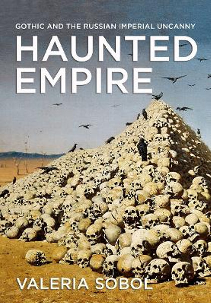 Haunted Empire: Gothic and the Russian Imperial Uncanny by Valeria Sobol 9781501750571