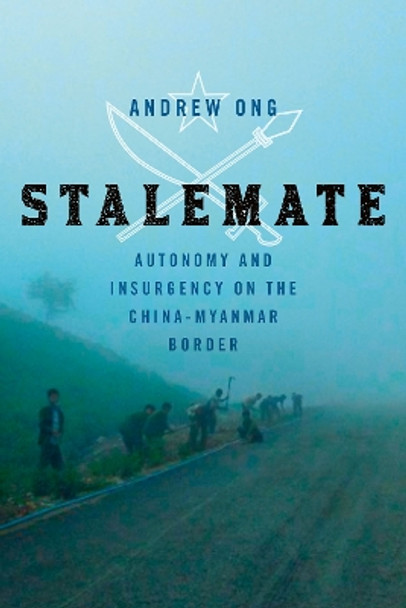 Stalemate: Autonomy and Insurgency on the China-Myanmar Border by Andrew Ong 9781501769139