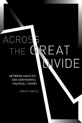 Across the Great Divide: Between Analytic and Continental Political Theory by Jeremy Arnold 9781503612143