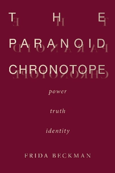 The Paranoid Chronotope: Power, Truth, Identity by Frida Beckman 9781503630482