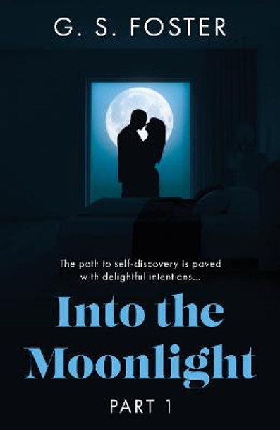 Into the Moonlight: Part 1 by G. S. Foster