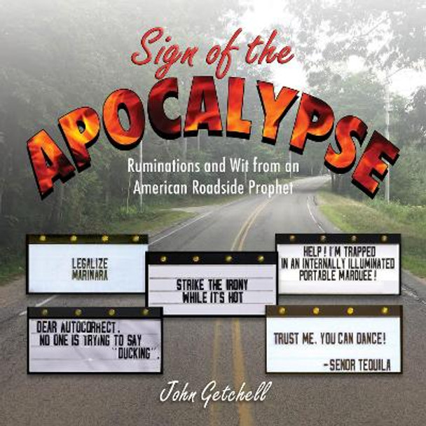 Sign of the Apocalypse: Ruminations and Wit from an American Roadside Prophet by John Getchell 9781510726949