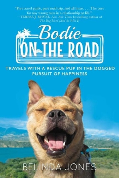 Bodie on the Road: Travels with a Rescue Pup in the Dogged Pursuit of Happiness by Belinda Jones 9781510732933