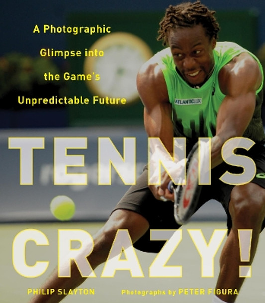 The Future of Tennis: A Photographic Celebration of the Men's Tour by Philip Slayton 9781510727458