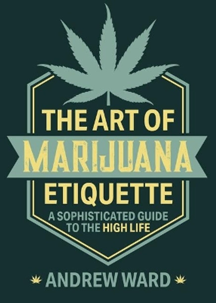 The Art of Marijuana Etiquette: A Sophisticated Guide to the High Life by Andrew Ward 9781510754652