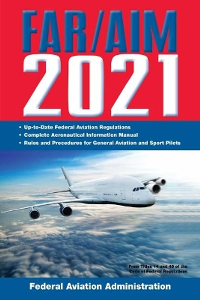 FAR/AIM 2021: Up-to-Date FAA Regulations / Aeronautical Information Manual: Up-To-Date FAA Regulations / Aeronautical Information Manual by Federal Aviation Administration 9781510760424