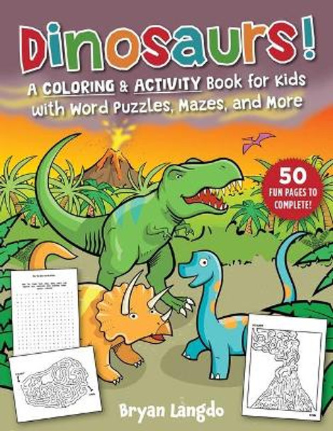 Dinosaurs!: A Coloring & Activity Book for Kids with Word Puzzles, Mazes, and More by Bryan Langdo 9781510763357