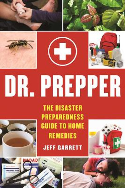 Dr. Prepper: The Disaster Preparedness Guide to Home Remedies by Jeff Garrett 9781510712027