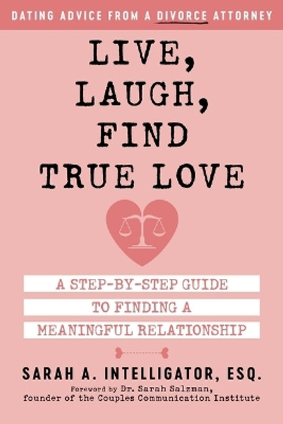 Live, Laugh, Find True Love: A Step-by-Step Guide to Dating and Finding a Meaningful Relationship by Sarah Intelligator 9781510776401