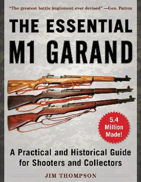 The Essential M1 Garand: A Practical and Historical Guide for Shooters and Collectors by Jim Thompson 9781510740129