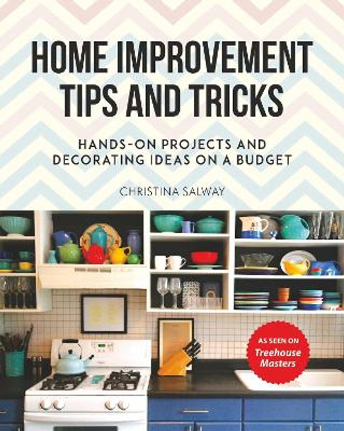 Home Improvement Tips and Tricks: Hands-on Projects and Decorating Ideas on a Budget by Christina Salway 9781510740891