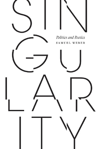 Singularity: Politics and Poetics by Samuel Weber 9781517910372