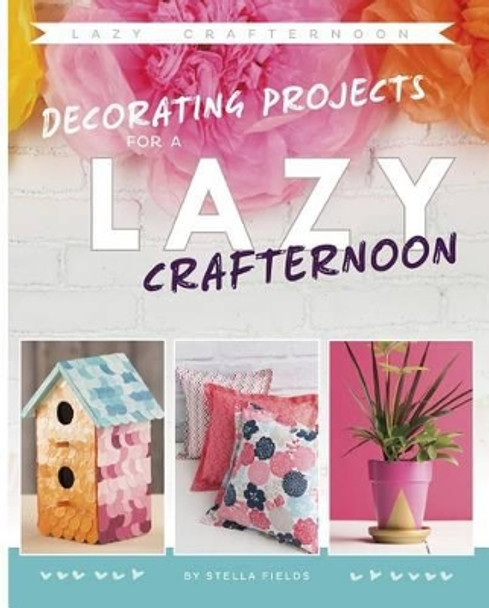 Decorating Projects for a Lazy Crafternoon by Stella Fields 9781515714354