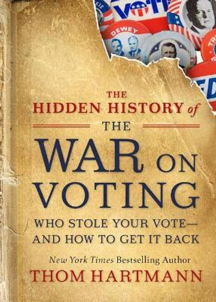 The Hidden History of the War on Voting: Who Stole Your Vote and How to Get It Back by Thom Hartmann 9781523087785