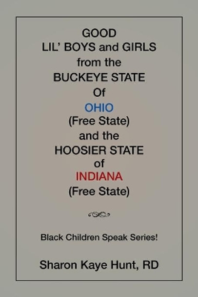 Good Li'l Boys and Girls from the Buckeye State Of Ohio (Free State) and the Hoosier State of Indiana (Free State) Black Children Speak Series! by Rd Sharon Kaye Hunt 9781524557294