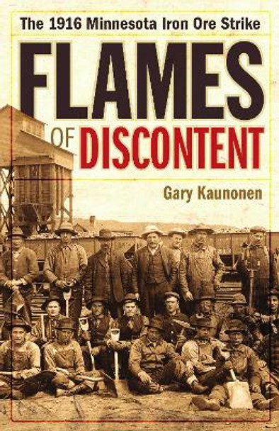 Flames of Discontent: The 1916 Minnesota Iron Ore Strike by Gary Kaunonen 9781517902681