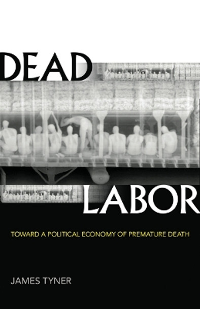 Dead Labor: Toward a Political Economy of Premature Death by James Tyner 9781517903626