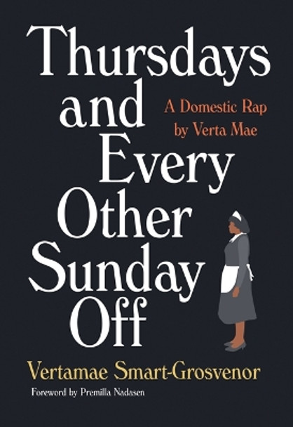 Thursdays and Every Other Sunday Off: A Domestic Rap by Verta Mae by Vertamae Smart-Grosvenor 9781517906078