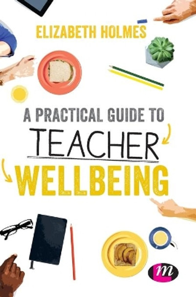 A Practical Guide to Teacher Wellbeing by Elizabeth Holmes 9781526445865